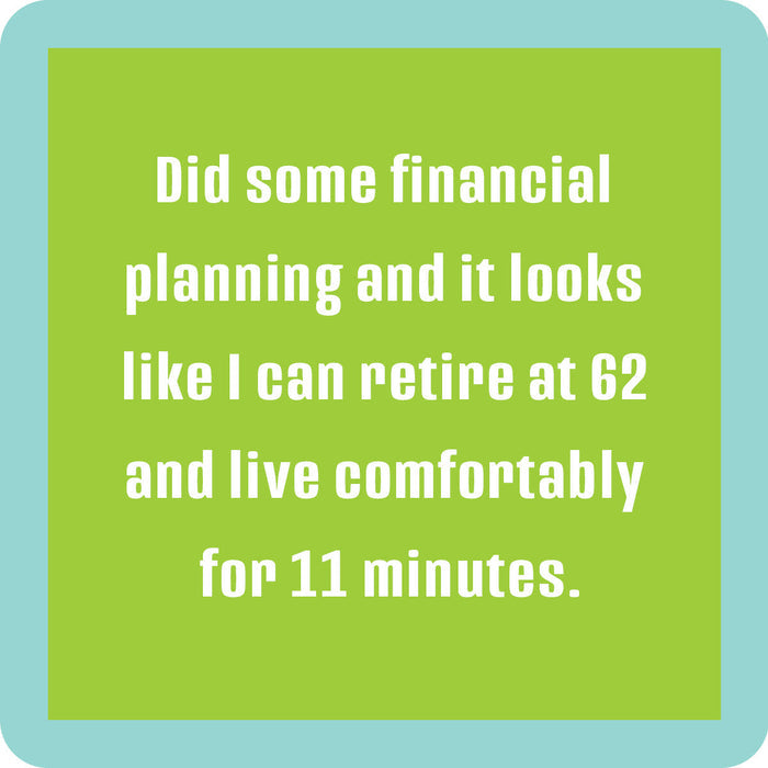 Text on a green background reads: Did some financial planning and it looks like I can retire at 62 and live comfortably for 11 minutes. Drinks On Me Financial Plan Coaster—with light blue rounded border—makes a fun gift or housewarming present.