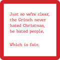 The Drinks On Me Grinch Christmas Coaster features a white square with a thick red border and typewriter text: "Just so we're clear, the Grinch never hated Christmas, he hated people. Which is fair." Great for gifts or bar carts.