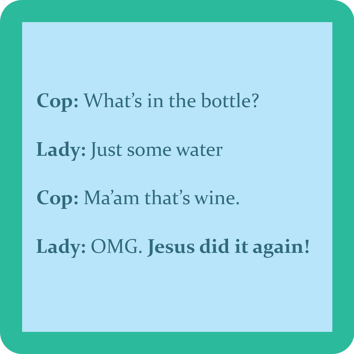 The Jesus Coaster by Drinks On Me features a text meme with a cop asking about a bottle, the lady claiming it’s water, and then exclaiming “Jesus did it again!” Fun gift idea or drink coaster for any occasion.