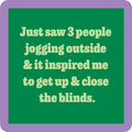 Green square with light yellow text: "Just saw 3 people jogging outside & it inspired me to get up & close the blinds," surrounded by a thick lavender border. Coaster Bundle: Fitness by Drinks On Me—a funny gift for friends with a sense of humor.