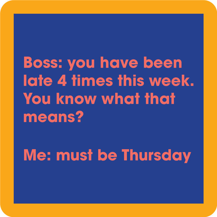 The Drinks On Me Late 4 Times Coaster features a blue square with an orange border and pink text: Boss: you’ve been late 4 times. Me: must be Thursday. A funny drink coaster or housewarming gift for your bar cart accessories.