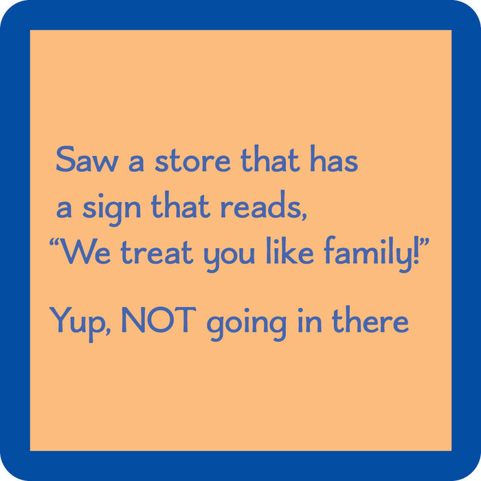 The Like Family Coaster by Drinks On Me features a square image with a blue border, tan background, and the text: Saw a store that has a sign that reads “We treat you like family!” Yup, NOT going in there. Perfect for fans of funny drink coasters.