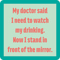 The Mirror Coaster by Drinks On Me features coral text on a light green background with a teal border. It reads: My doctor said I need to watch my drinking. Now I stand in front of the mirror. A perfect funny drink coaster or bar accessory.