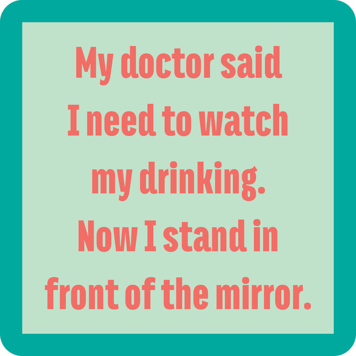 The Mirror Coaster by Drinks On Me features coral text on a light green background with a teal border. It reads: My doctor said I need to watch my drinking. Now I stand in front of the mirror. A perfect funny drink coaster or bar accessory.