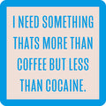 The More Than Coffee Coaster by Drinks On Me features a turquoise border, beige background, and centered turquoise text: I need something that’s more than coffee but less than cocaine—a funny and unique bar cart accessory.