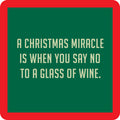 The Drinks On Me Xmas Miracle Coaster is a green square with a red border, featuring centered, bold, light-colored all-caps text: "A Christmas miracle is when you say no to a glass of wine"—perfect as a funny drink coaster.